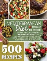 Mediterranean Diet Cookbook for Beginners: 500 Quick, Easy and Affordable Mouth-Watering Recipes that Anyone Can Cook, Even if You've Never Boiled an Egg or are Always Busy. 28 Days Meal Plan Included B08L8774V9 Book Cover