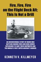 Fire, Fire, Fire on the Flight Deck Aft; This Is Not a Drill 1546248595 Book Cover