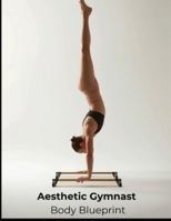 Aesthetic Gymnast Body Blueprint: A Step-by-Step System for Building Lean Muscle, Extreme Control, and the Gymnast Aesthetic B0G4RQZ523 Book Cover