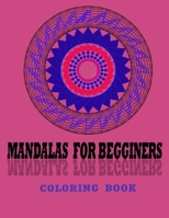 mandalas for begginers coloring book: The Art of Mandala Adult Coloring Book Featuring Beautiful Mandalas B089CK751Y Book Cover