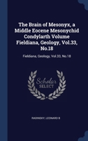 The Brain of Mesonyx, a Middle Eocene Mesonychid Condylarth Volume Fieldiana, Geology, Vol.33, No.18: Fieldiana, Geology, Vol.33, No.18 1021490849 Book Cover