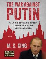 The War Against Putin: What the Government-Media Complex Isn't Telling You About Russia 1500316261 Book Cover