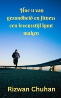 Hoe u van gezondheid en fitness een levensstijl kunt maken B0BZBN93NL Book Cover