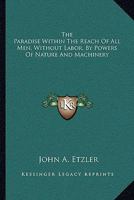 The Paradise Within The Reach Of All Men, Without Labor, By Powers Of Nature And Machinery 1163089923 Book Cover