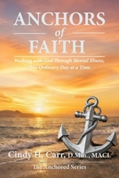 Anchors of Faith: Walking with God Through Mental Illness, One Ordinary Day at a Time 1971192252 Book Cover