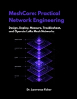 MeshCore: Practical Network Engineering: Design, Deploy, Measure, Troubleshoot, and Operate LoRa Mesh Networks B0HJWC33K9 Book Cover