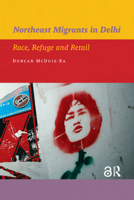 Northeast Migrants in Delhi: Race, Refuge and Retail 9089644229 Book Cover