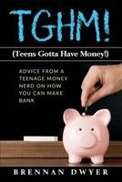 TGHM! (Teens Gotta Have Money!): ADVICE FROM A TEENAGE MONEY NERD ON HOW YOU CAN MAKE BANK 1717744559 Book Cover