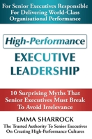 High-Performance Executive Leadership: 10 Suprising Myths that Senior Executives Must Break to Avoid Irrelevance 0994462131 Book Cover