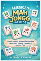 AMERICAN MAH JONGG FOR KIDS: Simple Lessons to Learn Matching Sets, Build Smart Thinking, Confidence, and Fun Play B0GXJXSZKV Book Cover