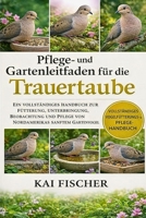 Pflege- und Gartenleitfaden für die Trauertaube: Ein vollständiges Handbuch zur Fütterung, Unterbringung, Beobachtung und Pflege von Nordamerikas sanftem Gartenvogel (German Edition) B0H277GDF4 Book Cover