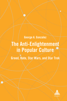 The Anti-Enlightenment in Popular Culture: Greed, Hate, Star Wars, and Star Trek 1636678572 Book Cover