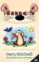 Amos the Churchmouse: A View from Under the Pew 1632327724 Book Cover