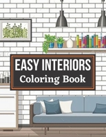 Easy Interiors Coloring Book: A Large Print Coloring Book Featuring Fun, Cozy and Relaxing Home Interior Designs B092H4Q58Z Book Cover