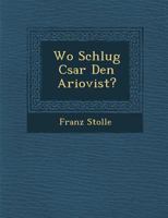 Wo Schlug C�sar Den Ariovist? 1286876451 Book Cover