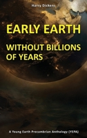 EARLY EARTH WITHOUT BILLIONS OF YEARS: A Young Earth Precambrian anthology (YEPA) B0F31M74WL Book Cover