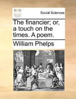 The financier; or, a touch on the times. A poem. 1170115012 Book Cover