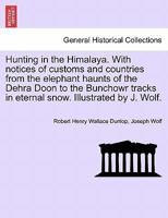 Hunting in the Himalaya. With notices of customs and countries from the elephant haunts of the Dehra Doon to the Bunchowr tracks in eternal snow. Illustrated by J. Wolf. 1241205426 Book Cover