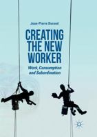 Creating the New Worker: Work, Consumption and Subordination 3030066231 Book Cover