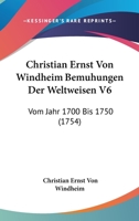 Christian Ernst Von Windheim Bemuhungen Der Weltweisen V6: Vom Jahr 1700 Bis 1750 (1754) 110463290X Book Cover