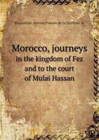 Morocco, Journeys in the Kingdom of Fez and to the Court of Mulai Hassan 5518563108 Book Cover