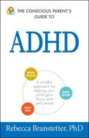 The Conscious Parent's Guide To ADHD: A Mindful Approach for Helping Your Child Gain Focus and Self-Control 1440593116 Book Cover