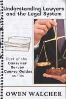 Understanding Lawyers and the Legal System: A Consumer Survey Course Guide to What They Do, What It Costs, and What You Need to Know B0FG2PQJK8 Book Cover