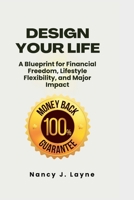 Design Your Life: A Blueprint for Financial Freedom, Lifestyle Flexibility, and Major Impact B0BW384NT2 Book Cover