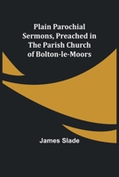 Plain Parochial Sermons, preached in the Parish Church of Bolton-le-Moors 9357917632 Book Cover