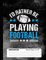I’d Rather Be Playing Football Composition Book, Wide Ruled, 150 pages (7.44 x 9.69): Lined School Notebook Journal Gift for Football Player and Student 172219426X Book Cover
