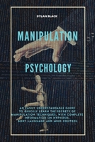 Manipulation Psychology: An Easily Understandable Guide To Quickly Learn The Secrets of Manipulation Techniques, With Complete Information on Hypnosis, Body Language and Mind Control 1802172521 Book Cover
