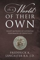 In a World of Their Own: Eight Matrixes of Superstar Performers of Perpetuity 1432799258 Book Cover