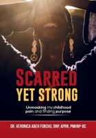 Scarred Yet Strong: Unmasking my childhood pain and finding purpose B0DQBRPGFJ Book Cover