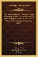 The Development And Genealogy Of The Misses Beauchamp; The Identification Of Mind And Matter; Some Of The Present Problems Of Abnormal Psychology 1166963454 Book Cover