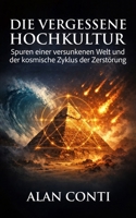 Die vergessene Hochkultur: Spuren einer versunkenen Welt und der kosmische Zyklus der Zerstörung (German Edition) B0GPXFMD23 Book Cover