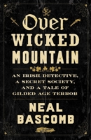 Over Wicked Mountain : An Irish Detective, a Secret Society, and a Tale of Gilded Age Terror 0063389312 Book Cover