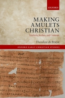 Making Amulets Christian: Artefacts, Scribes, and Contexts 0199687889 Book Cover