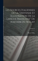 Les Sources Italiennes de la Deffense Et Illustration de la Langue Fran�oise de Joachim Du Bellay; Volume 9 1018473181 Book Cover