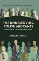 The Undeserving Polish Migrants: Homeless in a Place Called Home (Emerald Critical Studies in Inclusion, Practice, and Impact) 1835491375 Book Cover