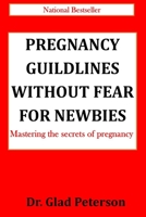 Pregnancy Guildlines Without Fear for Newbies: Mastering the secrets of pregnancy B0BRLT4L3B Book Cover