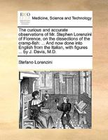 The curious and accurate observations of Mr. Stephen Lorenzini of Florence, on the dissections of the cramp-fish: ... And now done into English from the Italian, with figures ... by J. Davis, M.D. 1140995723 Book Cover