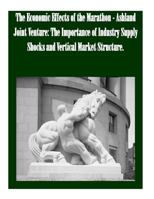 The Economic Effects of the Marathon - Ashland Joint Venture: The Importance of Industry Supply Shocks and Vertical Market Structure 1502524147 Book Cover