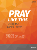 Pray Like This - Bible Study Book: Living the Lord's Prayer 1462742882 Book Cover