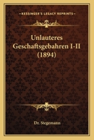 Unlauteres Geschaftsgebahren I-II (1894) 1165807572 Book Cover
