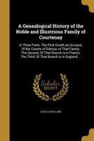 A Genealogical History of the Noble and Illustrious Family of Courtenay: In Three Parts. The First Giveth an Account, Of the Counts of Edessa, of That Family. The Second, Of That Branch is in France.  1297548973 Book Cover