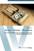 Person - Würde - Ökonomie: Ausdruck und Bedeutung von Mensch und Person in gängigen Ökonomieformen 3639450507 Book Cover