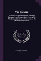 The Orchard: Including the Management of Wall and Standard Fruit Trees, and the Forcing Pit; With Selected Lists and Synonymes of the Most Choice Varieties 1341246507 Book Cover