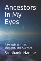 Ancestors In My Eyes: A Memoir of Trials, Blessings, and Activism 1098923081 Book Cover