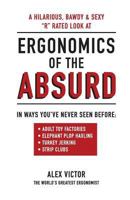 Ergonomics of the Absurd: An Almost "R" Rated Look at Real Ergonomics in Outrageous Jobs Like You've Never Seen!!! 1494245272 Book Cover