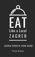 Eat Like a Local- Zagreb: Zagreb Croatia Food Guide B095L5LZCX Book Cover